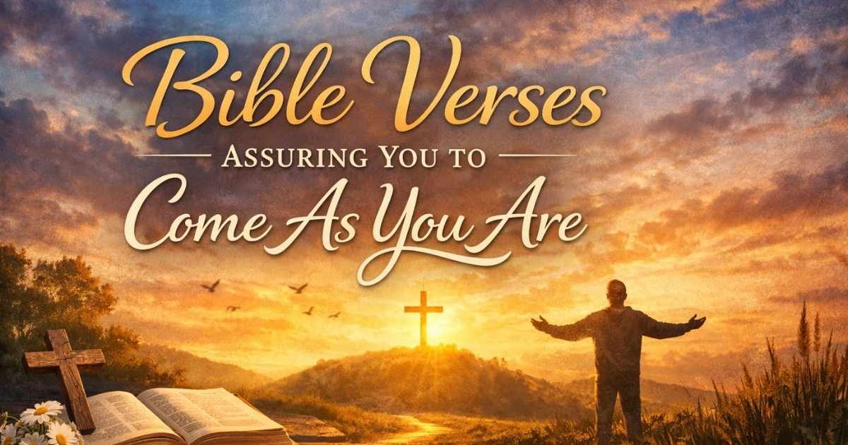 Bible Verses Assuring You to Come As You Are