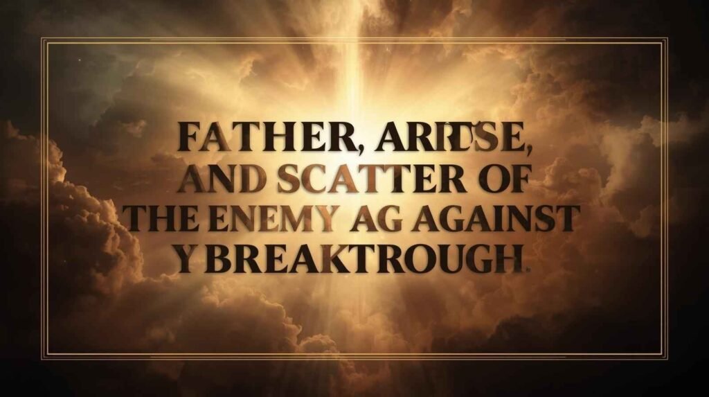Father, arise and scatter every plan of the enemy against my breakthrough