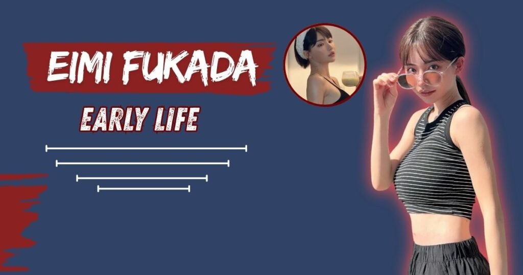 Eimi Fukada Early Life
