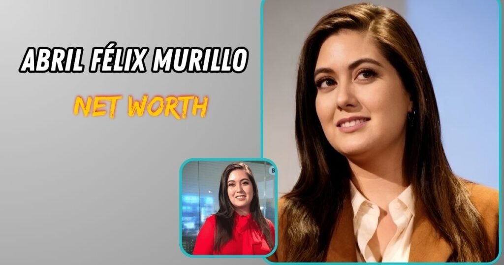 Abril Félix Murillo Net Worth