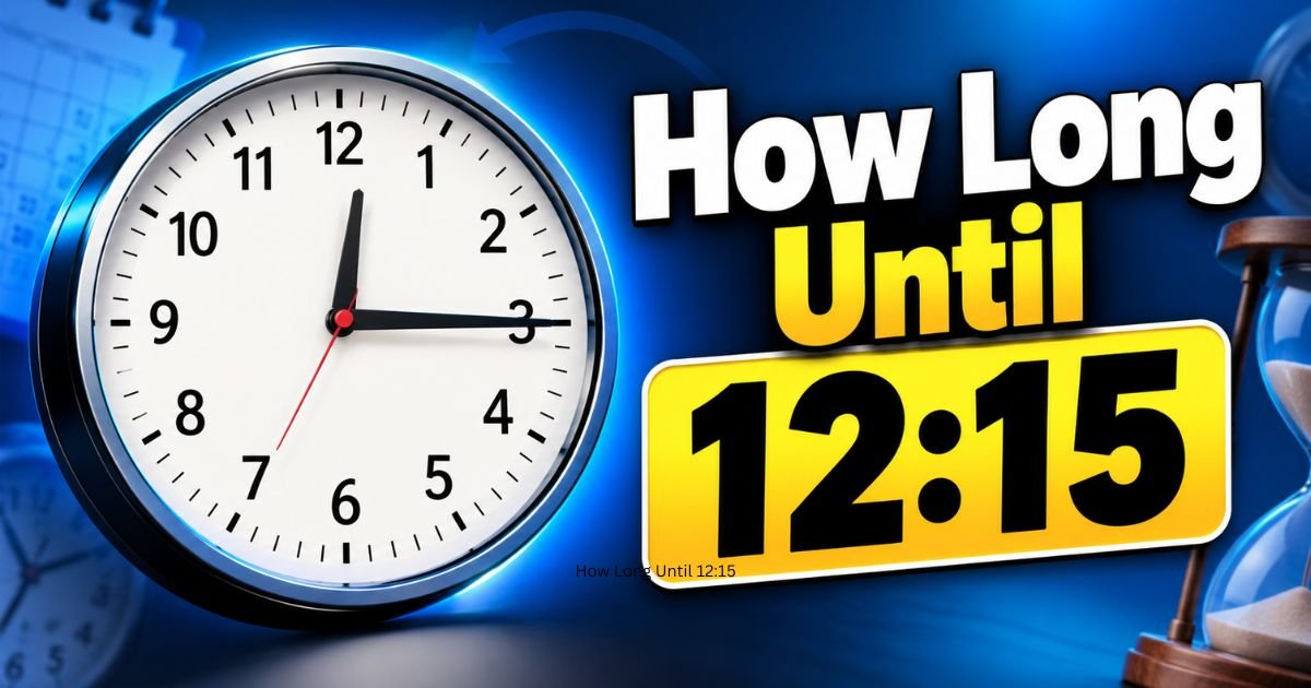 How Long Until 12:15